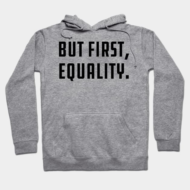 But First, Equality Hoodie by KC Happy Shop